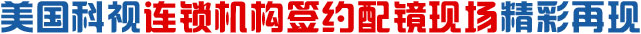 美國科視連鎖機構簽約配鏡現場精彩再現
